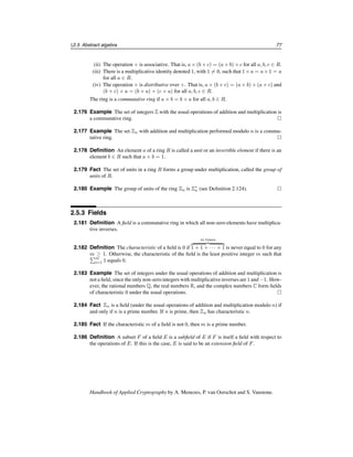 72 Ch. 2 Mathematical Background
i 0 1 2 3 4 5 6 7 8 9
ki 0 0 1 0 1 0 1 0 0 1
A 5 25 625 681 1011 369 421 779 947 925
b 1 1 625 625 67 67 1059 1059 1059 1013
Table 2.4: Computation of 5596
mod 1234.
Operation Bit complexity
Modular addition (a + b) mod n O(lg n)
Modular subtraction (a − b) mod n O(lg n)
Modular multiplication (a · b) mod n O((lg n)2
)
Modular inversion a−1
mod n O((lg n)2
)
Modular exponentiation ak
mod n, k  n O((lg n)3
)
Table 2.5: Bit complexity of basic operations in Zn.
2.4.5 The Legendre and Jacobi symbols
The Legendre symbol is a useful tool for keeping track of whether or not an integer a is a
quadratic residue modulo a prime p.
2.145 Definition Let p be an odd prime and a an integer. The Legendre symbol
a
p

is defined
to be

a
p

=
⎧
⎨
⎩
0, if p|a,
1, if a ∈ Qp,
−1, if a ∈ Qp.
2.146 Fact (properties of Legendre symbol) Let p be an odd prime and a, b ∈ Z. Then the Leg-
endre symbol has the following properties:
(i)
a
p

≡ a(p−1)/2
(mod p). In particular,
1
p

= 1 and
−1
p

= (−1)(p−1)/2
. Hence
−1 ∈ Qp if p ≡ 1 (mod 4), and −1 ∈ Qp if p ≡ 3 (mod 4).
(ii)
ab
p

=
a
p
b
p

. Hence if a ∈ Z∗
p, then
a2
p

= 1.
(iii) If a ≡ b (mod p), then
a
p

=
b
p

.
(iv)
2
p

= (−1)(p2
−1)/8
. Hence
2
p

= 1 if p ≡ 1 or 7 (mod 8), and
2
p

= −1 if p ≡ 3
or 5 (mod 8).
(v) (law of quadratic reciprocity) If q is an odd prime distinct from p, then

p
q

=

q
p

(−1)(p−1)(q−1)/4
.
In other words,
p
q

=
q
p

unless both p and q are congruent to 3 modulo 4, in which
case
p
q

= −
q
p

.
The Jacobi symbol is a generalization of the Legendre symbol to integers n which are
odd but not necessarily prime.
c
1997 by CRC Press, Inc. — See accompanying notice at front of chapter.
 