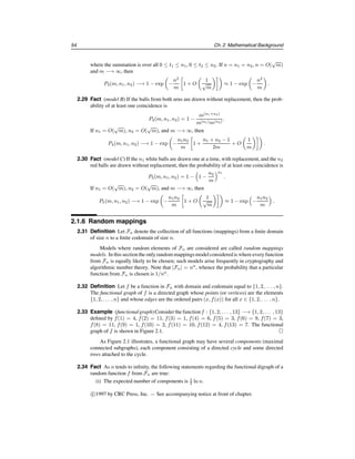k=0
(−1)n−k

n
k

km
,
with the exception that
0
0
	
= 1.
The symbol
m
n
	
counts the number of ways of partitioning a set of m objects into n
non-empty subsets.
2.26 Fact (classical occupancy problem) An urn has m balls numbered 1 to m. Suppose that n
balls are drawn from the urn one at a time, with replacement, and their numbers are listed.
The probability that exactly t different balls have been drawn is
P1(m, n, t) =


n
t

m(t)
mn
, 1 ≤ t ≤ n.
The birthday problem is a special case of the classical occupancy problem.
2.27 Fact (birthday problem) An urn has m balls numbered 1 to m. Suppose that n balls are
drawn from the urn one at a time, with replacement, and their numbers are listed.
(i) The probability of at least one coincidence (i.e., a ball drawn at least twice) is
P2(m, n) = 1 − P1(m, n, n) = 1 −
m(n)
mn
, 1 ≤ n ≤ m. (2.2)
If n = O(
√
m) (see Definition 2.55) and m −→ ∞, then
P2(m, n) −→ 1 − exp

−
n(n − 1)
2m
+ O

1
√
m

≈ 1 − exp

−
n2
2m

.
(ii) As m −→ ∞, the expected number of draws before a coincidence is

πm
2 .
The following explains why probability distribution (2.2) is referred to as the birthday
surprise or birthday paradox. The probability that at least 2 people in a room of 23 people
have the same birthday is P2(365, 23) ≈ 0.507, which is surprisingly large. The quantity
P2(365, n) also increases rapidly as n increases; for example, P2(365, 30) ≈ 0.706.
A different kind of problem is considered in Facts 2.28, 2.29, and 2.30 below. Suppose
that there are two urns, one containing m white balls numbered 1 to m, and the other con-
taining m red balls numbered 1 to m. First, n1 balls are selected from the first urn and their
numbers listed. Then n2 balls are selected from the second urn and their numbers listed.
Finally, the number of coincidences between the two lists is counted.
2.28 Fact (model A) If the balls from both urns are drawn one at a time, with replacement, then
the probability of at least one coincidence is
P3(m, n1, n2) = 1 −
1
mn1+n2
 