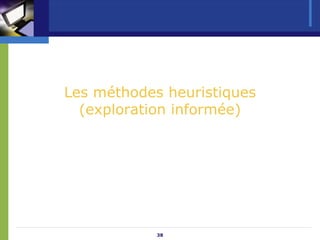 38
Les méthodes heuristiques
(exploration informée)
 