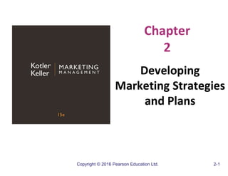 Copyright © 2016 Pearson Education Ltd. 2-1
Chapter
2
Developing
Marketing Strategies
and Plans
 