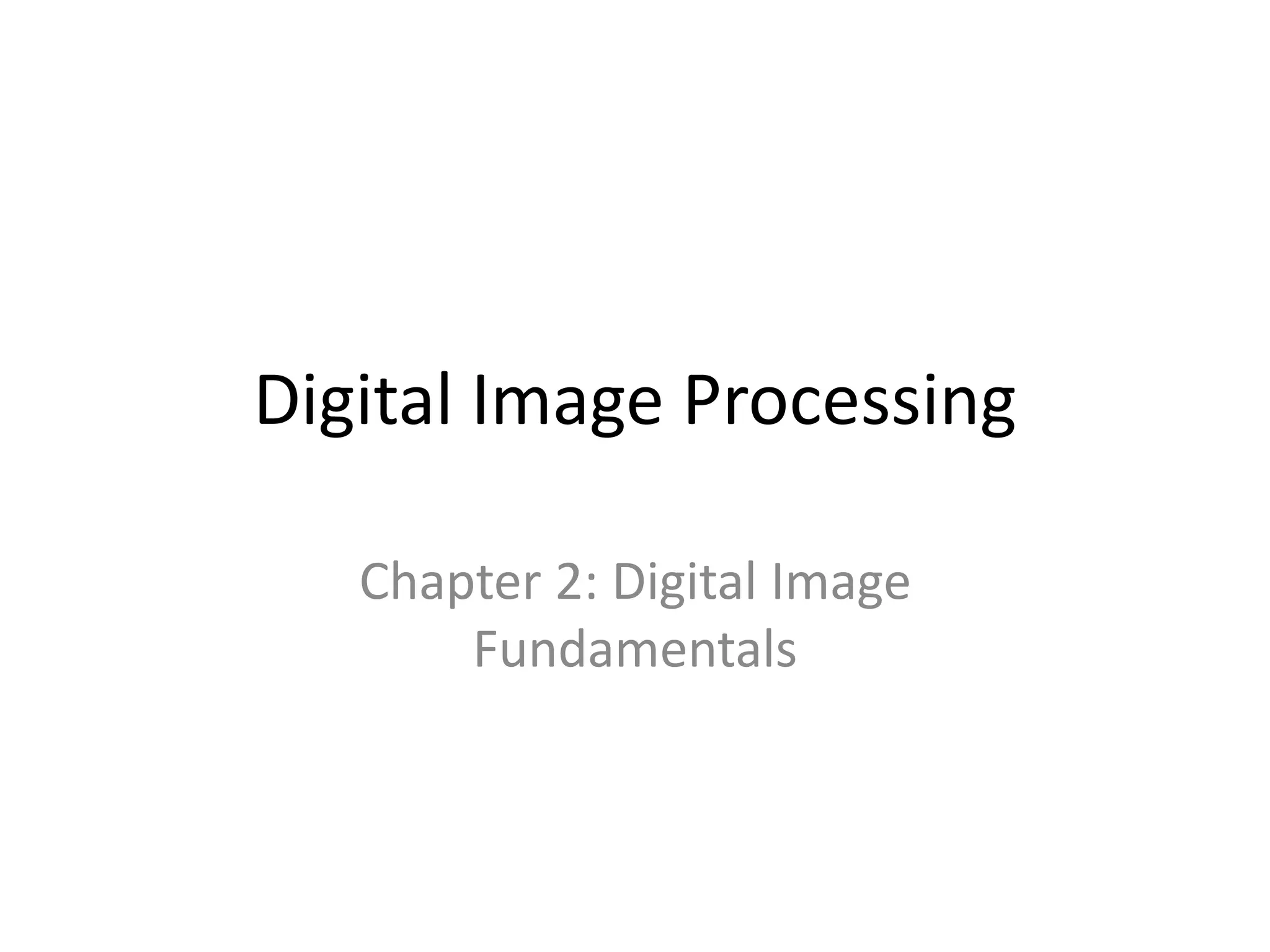 Digital Image Processing Chapter 2: Digital Image Fundamentals 