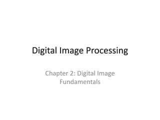 Digital Image Processing
Chapter 2: Digital Image
Fundamentals
 
