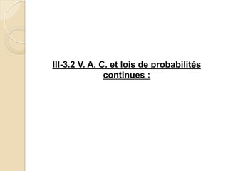 III-3.2 V. A. C. et lois de probabilités
continues :
 
