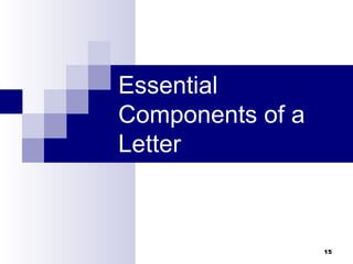 15
Essential
Components of a
Letter
 