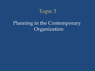 Topic 3
Planning in the Contemporary
Organization
 
