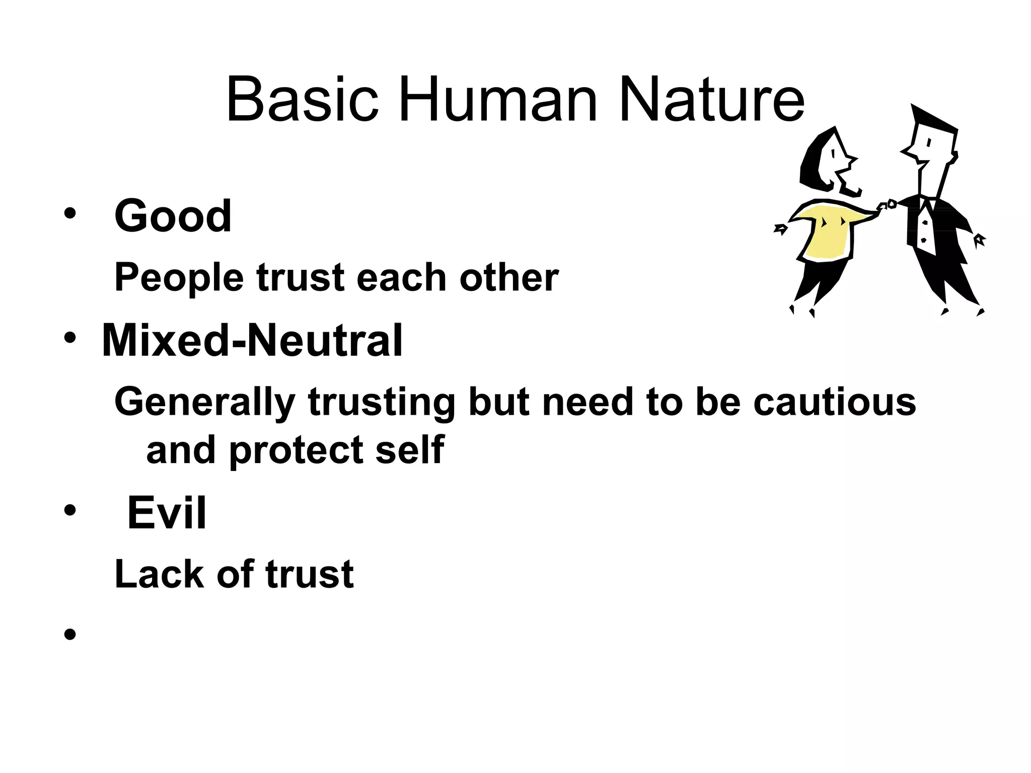 Basic Human Nature Good People trust each other Mixed-Neutral Generally trusting but need to be cautious and protect self Evil Lack of trust 