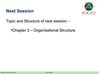 Topic and Structure of next session: - Chapter 3 – Organisational Structure Next Session 
