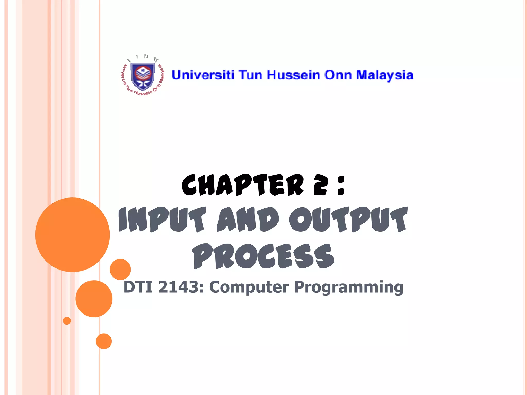 Chapter 2 :INPUT AND OUTPUTPROCESSDTI 2143: Computer Programming