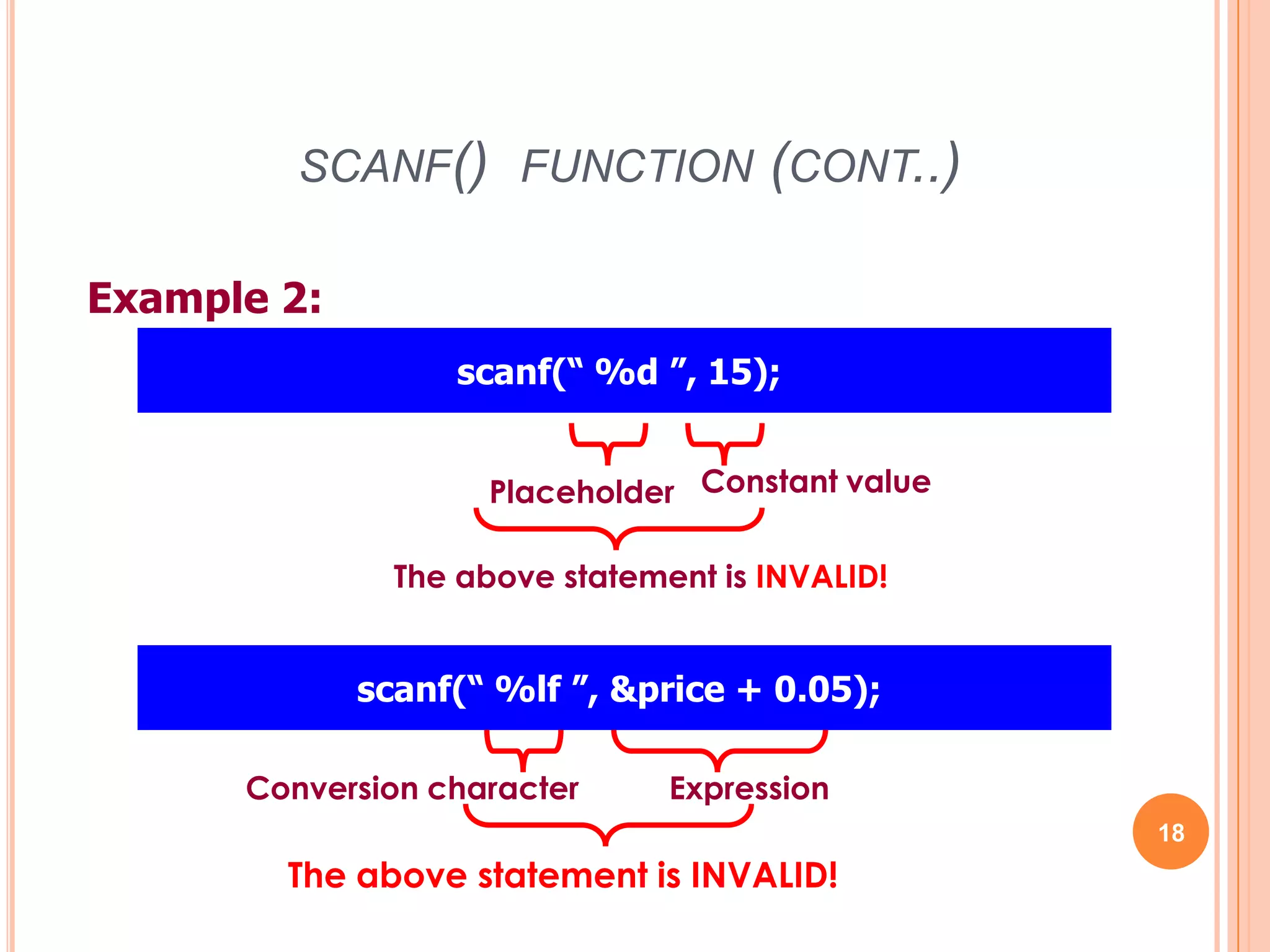 scanf() function (cont..)18Example 2:scanf(“ %d ”, 15); Constant valuePlaceholderThe above statement is INVALID!scanf(“ %lf ”, &price + 0.05); Conversion characterExpressionThe above statement is INVALID!