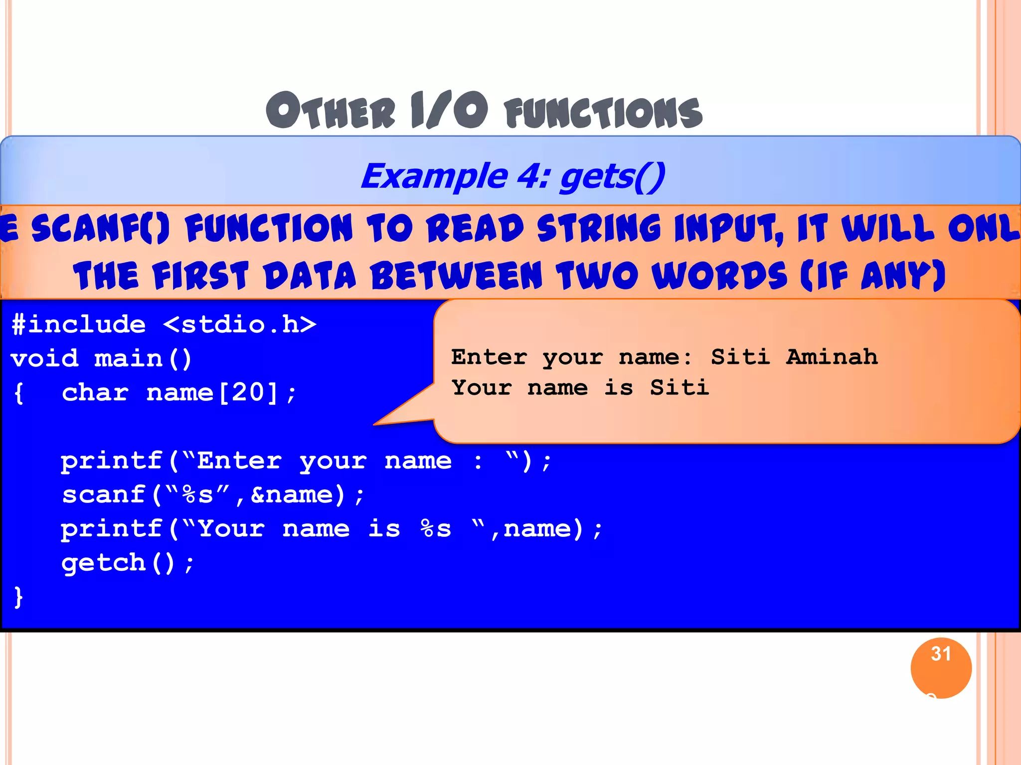 Other I/O functions30To read string input from input devicegets()functiongets(variable);formatchar name[20];printf(“Enter your name >>”);gets(name);exampleHazalila Kamaludin, Faculty of Information Technology and Multimedia, 2008/2009