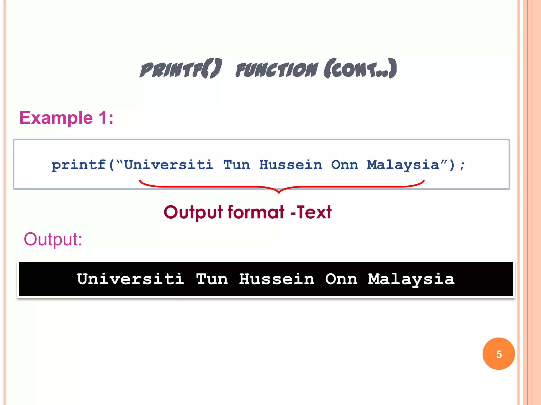printf() function (cont..)5Example 1:printf(“UniversitiTun Hussein Onn Malaysia”);Output format -TextOutput:UniversitiTun Hussein Onn Malaysia