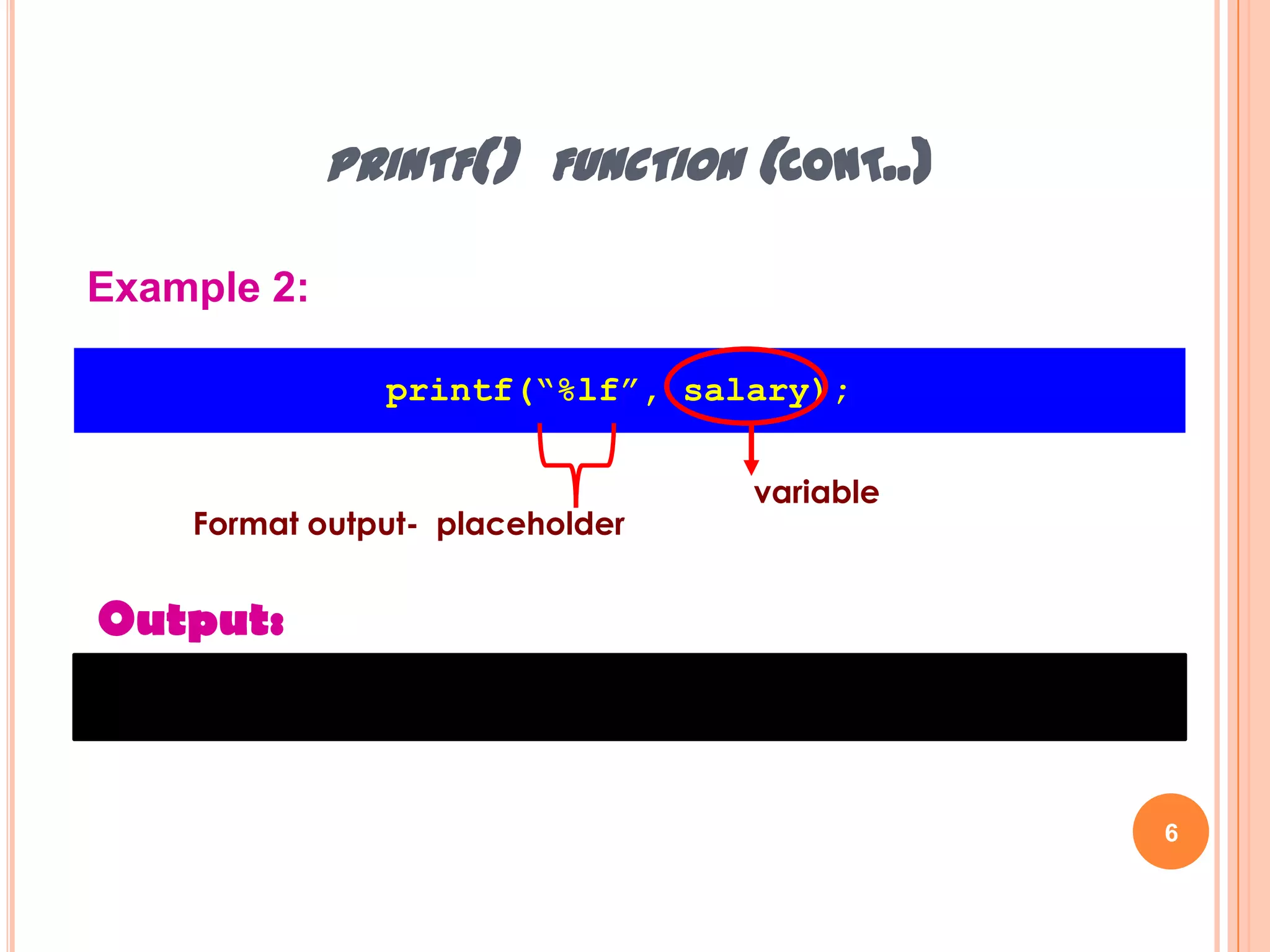 printf() function (cont..)6Example 2:printf(“%lf”, salary); variableFormat output-placeholderOutput: