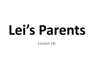 Lei’s Parents
Lesson 10:

 