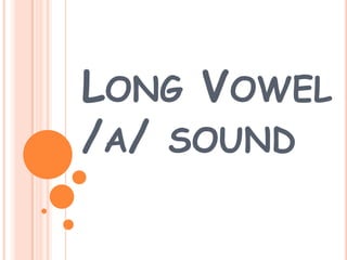 LONG VOWEL
/A/ SOUND

 