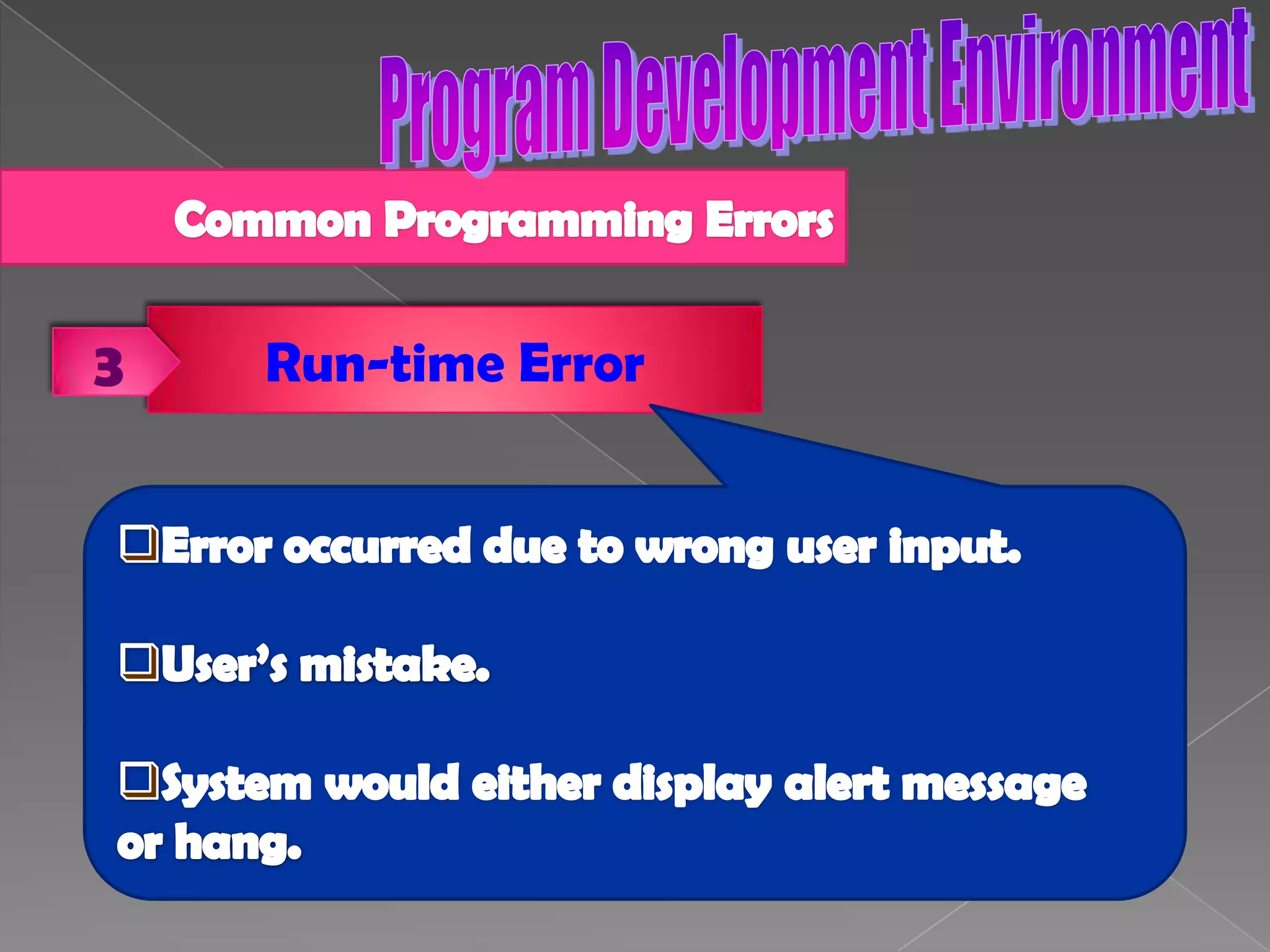 Program Development EnvironmentCommon Programming ErrorsError(bugs)Run-time ErrorsSyntax ErrorsLogic Errors