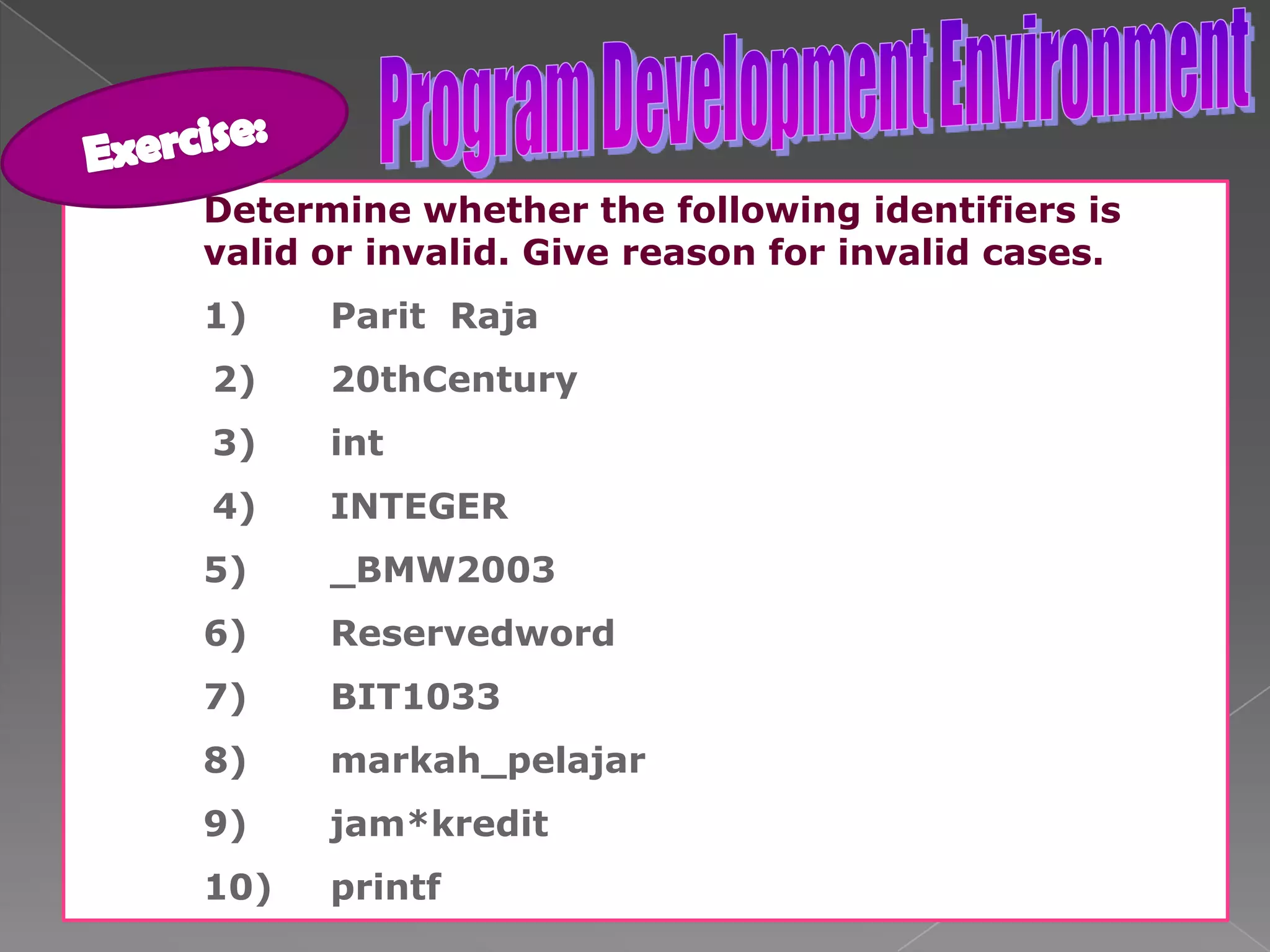 Program Development EnvironmentIdentifierName given to the declaration of data to be used in program Refer to the storage name