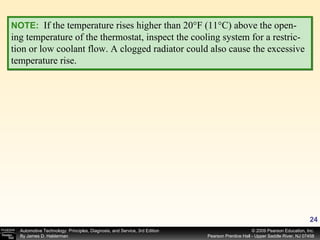 NOTE:   If the temperature rises higher than 20°F (11°C) above the open-ing temperature of the thermostat, inspect the cooling system for a restric-tion or low coolant flow. A clogged radiator could also cause the excessive temperature rise. 