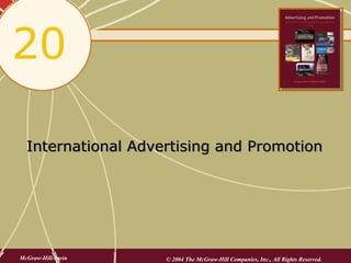 20

  International Advertising and Promotion




McGraw-Hill/Irwin   © 2004 The McGraw-Hill Companies, Inc., All Rights Reserved.
 