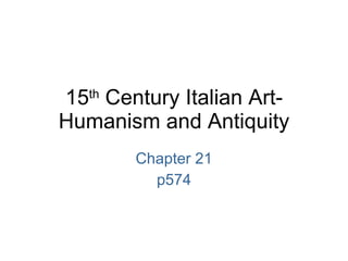 15 th  Century Italian Art- Humanism and Antiquity Chapter 21 p574 