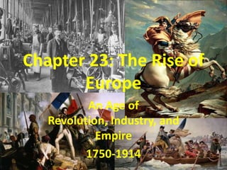 Chapter 23: The Rise of Europe An Age of Revolution, Industry, and Empire 1750-1914 