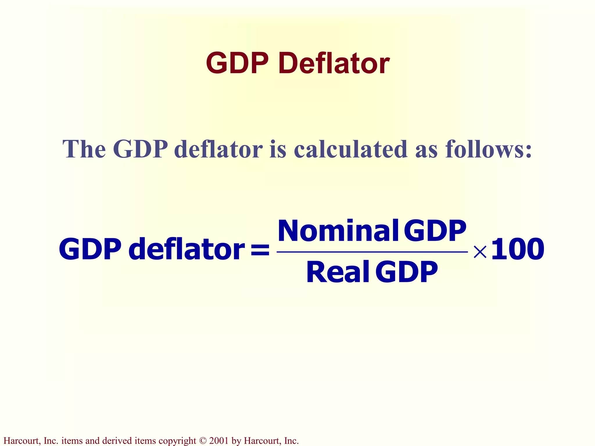 Harcourt, Inc. items and derived items copyright © 2001 by Harcourt, Inc.
GDP Deflator
100
GDP
Real
GDP
Nominal
=
deflator
GDP 
The GDP deflator is calculated as follows:
 