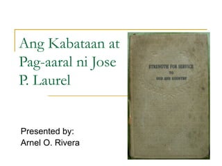 Ang Kabataan at Pag-aaral ni Jose P. Laurel Presented by: Arnel O. Rivera 