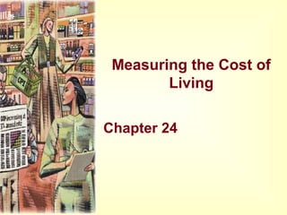 Measuring the Cost of
Living
Chapter 24
 