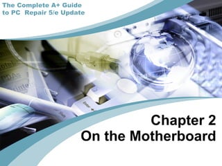 Chapter 2 On the Motherboard The Complete A+ Guide to PC  Repair 5/e Update 