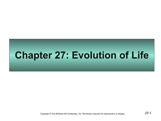 Chapter 27: Evolution of Life 27- Copyright © The McGraw-Hill Companies, Inc. Permission required for reproduction or display. 