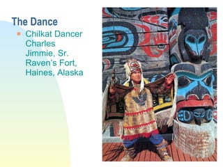 The Dance Chilkat Dancer Charles Jimmie, Sr.  Raven’s Fort,  Haines, Alaska 
