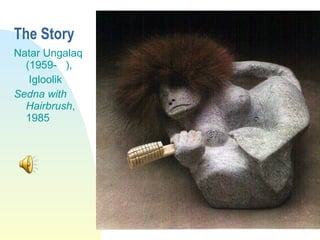 The Story Natar Ungalaq (1959-  ),  Igloolik Sedna with Hairbrush , 1985 