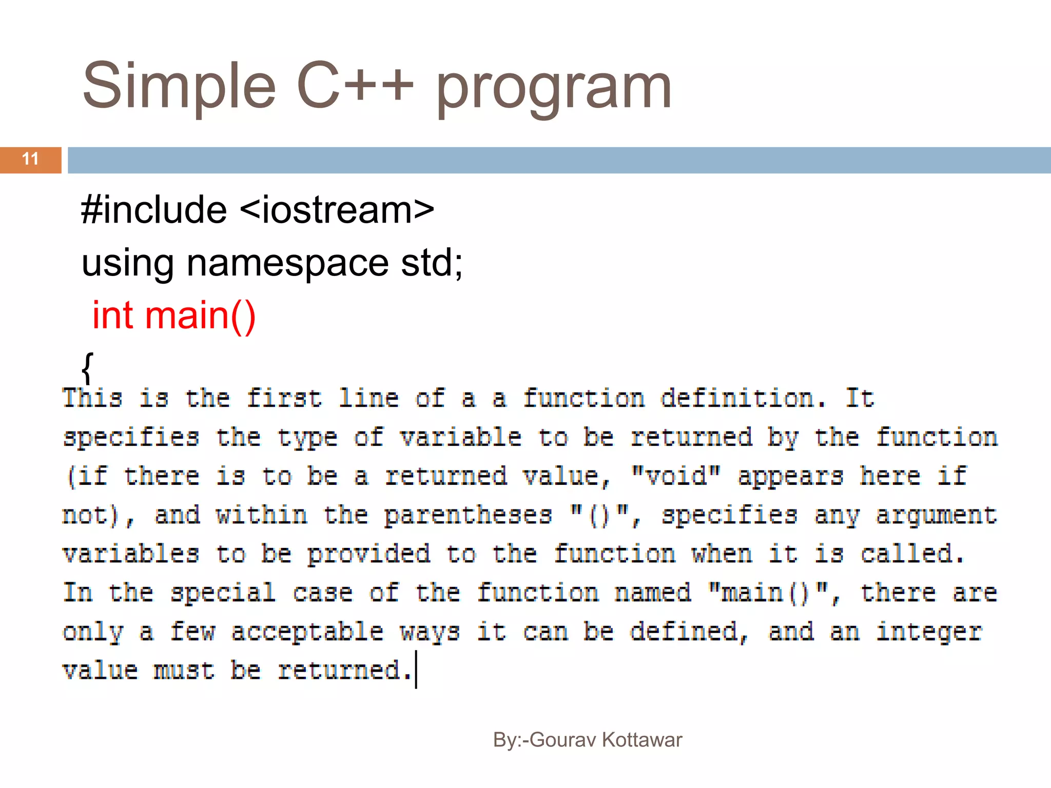 Simple C++ program
11
#include <iostream>
using namespace std;
int main()
{
cout << "Hello World!" << endl;
return 0;
}
By:-Gourav Kottawar
 