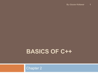 BASICS OF C++
Chapter 2
1By:-Gourav Kottawar
 