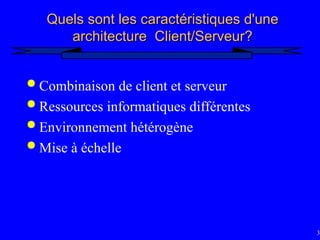 37
Quels sont les caractéristiques d'une
Quels sont les caractéristiques d'une
architecture Client/Serveur?
architecture Client/Serveur?
 Combinaison de client et serveur
 Ressources informatiques différentes
 Environnement hétérogène
 Mise à échelle
 