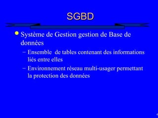 45
SGBD
SGBD
 Système de Gestion gestion de Base de
données
– Ensemble de tables contenant des informations
liés entre elles
– Environnement réseau multi-usager permettant
la protection des données
 