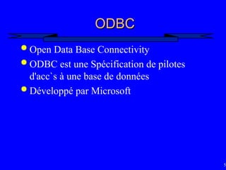 58
ODBC
ODBC
 Open Data Base Connectivity
 ODBC est une Spécification de pilotes
d'acc`s à une base de données
 Développé par Microsoft
 