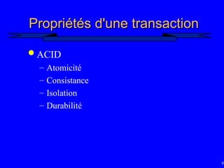 62
Propriétés d'une transaction
Propriétés d'une transaction
 ACID
– Atomicité
– Consistance
– Isolation
– Durabilité
 