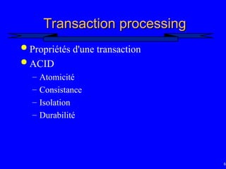65
Transaction processing
Transaction processing
 Propriétés d'une transaction
 ACID
– Atomicité
– Consistance
– Isolation
– Durabilité
 