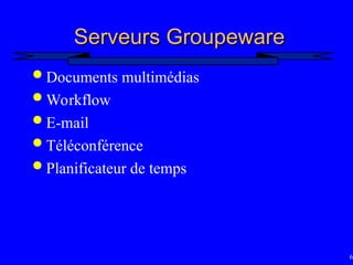 68
Serveurs Groupeware
Serveurs Groupeware
 Documents multimédias
 Workflow
 E-mail
 Téléconférence
 Planificateur de temps
 