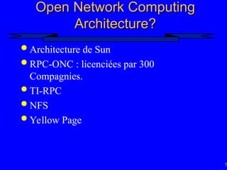 79
Open Network Computing
Open Network Computing
Architecture?
Architecture?
 Architecture de Sun
 RPC-ONC : licenciées par 300
Compagnies.
 TI-RPC
 NFS
 Yellow Page
 