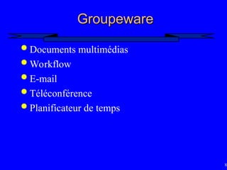 89
Groupeware
Groupeware
 Documents multimédias
 Workflow
 E-mail
 Téléconférence
 Planificateur de temps
 
