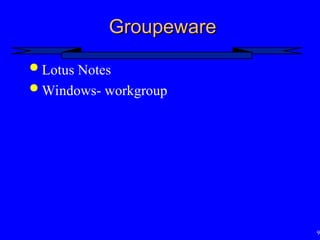 90
Groupeware
Groupeware
 Lotus Notes
 Windows- workgroup
 