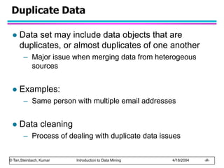 © Tan,Steinbach, Kumar Introduction to Data Mining 4/18/2004 ‹#›
Duplicate Data
 Data set may include data objects that a...