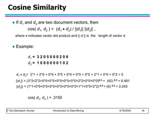 © Tan,Steinbach, Kumar Introduction to Data Mining 4/18/2004 ‹#›
Cosine Similarity
 If d1 and d2 are two document vectors...
