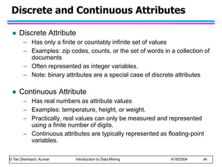 © Tan,Steinbach, Kumar Introduction to Data Mining 4/18/2004 ‹#›
Discrete and Continuous Attributes
 Discrete Attribute
–...