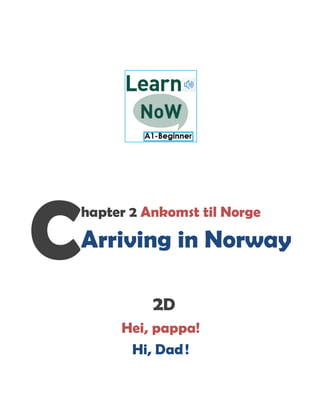 hapter
Arriving in Norway
Hei, pappa!
C
hapter 2 Ankomst til Norge
Arriving in Norway
2D
Hei, pappa!
Hi, Dad!
Ankomst til Norge
Arriving in Norway
 
