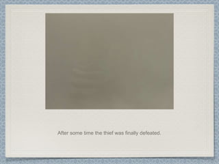 After some time the thief was finally defeated. 