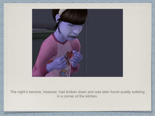 The night’s heroine, however, had broken down and was later found quietly sobbing in a corner of the kitchen. 