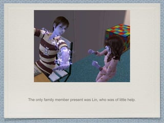 The only family member present was Lin, who was of little help. 