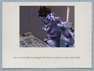 Jun survived with no damage that wasn’t cured by a long, warm bath. 